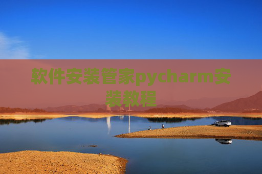 软件安装管家pycharm安装教程 软件安装管家pycharm安装教程